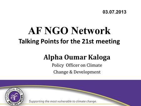 AF NGO Network Talking Points for the 21st meeting Alpha Oumar Kaloga Policy Officer on Climate Change & Development 03.07.2013.