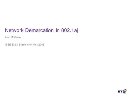Network Demarcation in 802.1aj Alan McGuire IEEE 802.1 Eilat Interim May 2008.