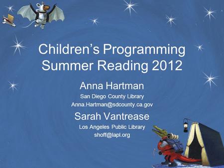 Children’s Programming Summer Reading 2012 Anna Hartman San Diego County Library Sarah Vantrease Los Angeles Public Library.
