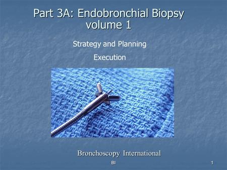 BI1 Part 3A: Endobronchial Biopsy volume 1 Bronchoscopy International Strategy and Planning Execution.