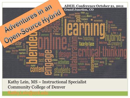 Kathy Lein, MS ~ Instructional Specialist Community College of Denver ADEIL Conference October 21, 2011 Grand Junction, CO.