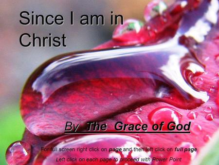 By The Grace of God Since I am in Christ For full screen right click on page and then left click on full page Left click on each page to proceed with Power.