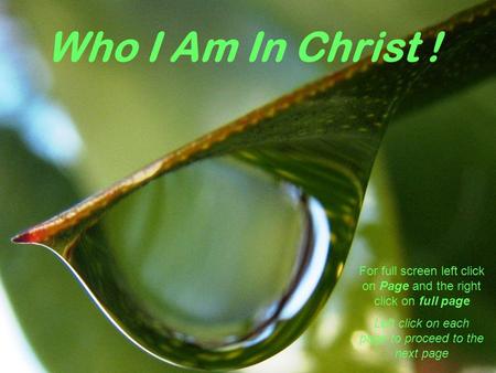 Who I Am In Christ ! For full screen left click on Page and the right click on full page Left click on each page to proceed to the next page.