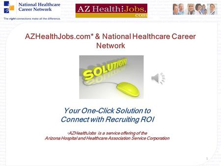 {Welcome} AZHealthJobs.com* & National Healthcare Career Network Your One-Click Solution to Connect with Recruiting ROI * AZHealthJobs is a service offering.