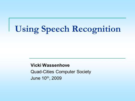 Using Speech Recognition Vicki Wassenhove Quad-Cities Computer Society June 10 th, 2009.