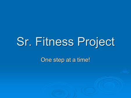 Sr. Fitness Project One step at a time!. Step 1 : Gather all of your fitness testing info.  * mile run  * sit n’ reach  * trunk lift  * shoulder stretch.