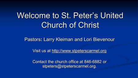 Welcome to St. Peter’s United Church of Christ Pastors: Larry Kleiman and Lori Bievenour Visit us at  Contact the church office.