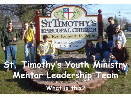 St. Timothy’s Youth Ministry Mentor Leadership Team What is this? 1.