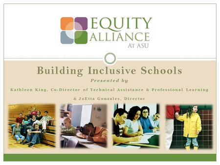 Building Inclusive Schools Presented by Kathleen King, Co-Director of Technical Assistance & Professional Learning & JoEtta Gonzales, Director.