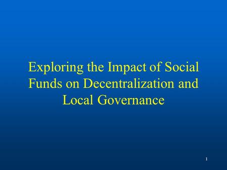 1 Exploring the Impact of Social Funds on Decentralization and Local Governance.