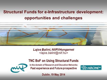 Structural Funds for e-Infrastructure development: opportunities and challenges Lajos Balint, NIIFI/Hungarnet TNC BoF on Using Structural Funds in the.
