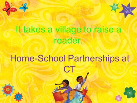 Home-School Partnerships at CT It takes a village to raise a reader.