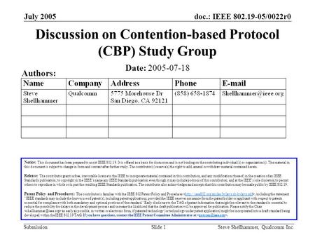 Doc.: IEEE 802.19-05/0022r0 Submission July 2005 Steve Shellhammer, Qualcomm Inc.Slide 1 Discussion on Contention-based Protocol (CBP) Study Group Notice: