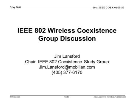 Doc.: IEEE COEX-01/001r0 Submission May 2001 Jim Lansford, Mobilian CorporationSlide 1 IEEE 802 Wireless Coexistence Group Discussion Jim Lansford Chair,