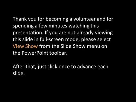 Thank you for becoming a volunteer and for spending a few minutes watching this presentation. If you are not already viewing this slide in full-screen.