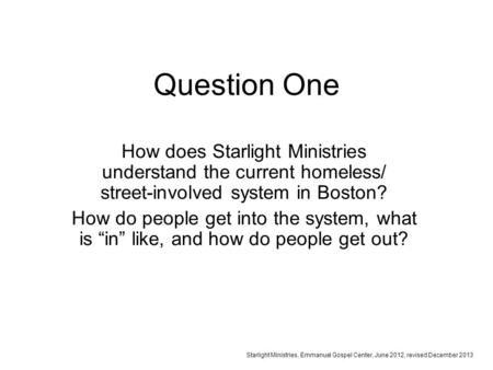 Question One How does Starlight Ministries understand the current homeless/ street-involved system in Boston? How do people get into the system, what is.