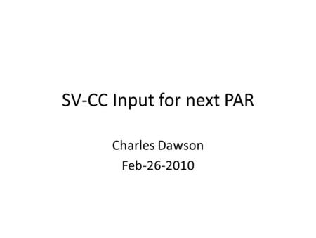SV-CC Input for next PAR Charles Dawson Feb-26-2010.