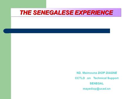 THE SENEGALESE EXPERIENCE ND. Maimouna DIOP DIAGNE CCTLD.sn Technical Support SENEGAL