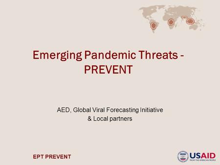 EPT PREVENT Emerging Pandemic Threats - PREVENT AED, Global Viral Forecasting Initiative & Local partners.