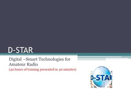 D-STAR Digital –Smart Technologies for Amateur Radio (40 hours of training presented in 40 minutes)