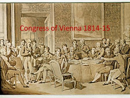 Congress of Vienna 1814-15. DQ Congress of Vienna What do the European leaders hope to accomplish at the Congress of Vienna? Why did Metternich “distrust.