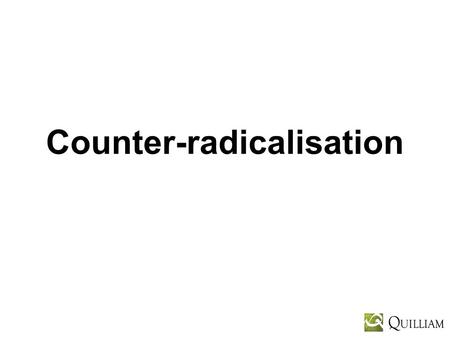 Counter-radicalisation. Multiple Strands Counter-terrorism – military, police, intelligence Counter-radicalisation – civil society partners working closely.