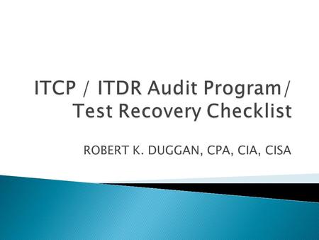 ROBERT K. DUGGAN, CPA, CIA, CISA.  ITCP/ DRP often doesn’t work.  We discover it doesn’t work when we really need it to work.  We pay a fortune to.