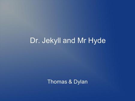 Dr. Jekyll and Mr Hyde Thomas & Dylan.