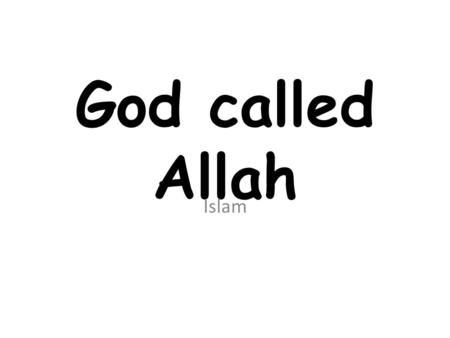 God called Allah Islam. Began in SW Asia All Have different sects All.
