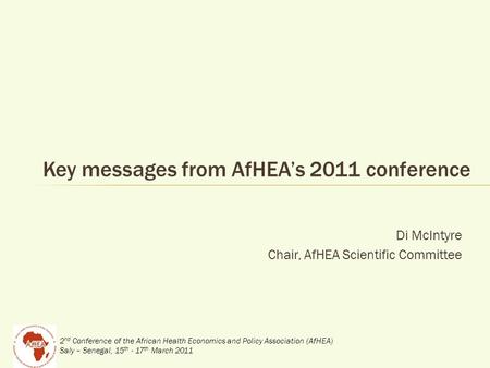 2 nd Conference of the African Health Economics and Policy Association (AfHEA) Saly – Senegal, 15 th - 17 th March 2011 Di McIntyre Chair, AfHEA Scientific.