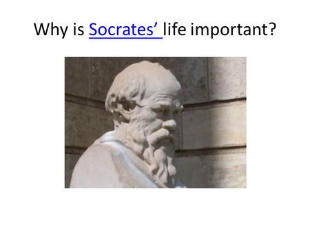 Why is Socrates’ life important?Socrates’. How do I Know?