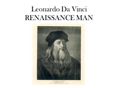 Leonardo Da Vinci RENAISSANCE MAN. Da Vinci was born in Florence, Italy in 1452. From a young age people knew he was a very talented drawer and painter.
