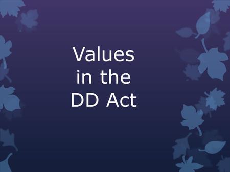 Values in the DD Act. Individuals with developmental disabilities, including those with the most severe developmental disabilities, are capable of self-determination,