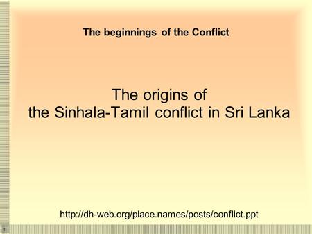 1 The beginnings of the Conflict The origins of the Sinhala-Tamil conflict in Sri Lanka