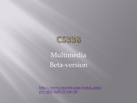 Multimedia Beta-version  p?v=jEjUAnPc2VA#t=20.