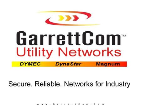 W w w. G a r r e t t C o m. C o m Secure. Reliable. Networks for Industry.