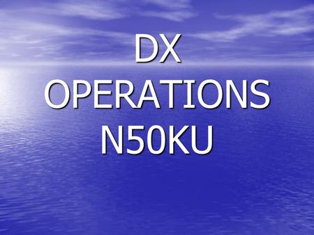 DX OPERATIONS N50KU. TOOLS ANTENNAS ANTENNAS TRANSCEIVERS TRANSCEIVERS AMPLIFIERS AMPLIFIERS AMATEUR RADIO ADF AMATEUR RADIO ADF DX ATLAS DX ATLAS HAM.