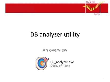 DB analyzer utility An overview 1. DB Analyzer An application used to track discrepancies and other reports in Sanchay Post Constantly updated by SDC.