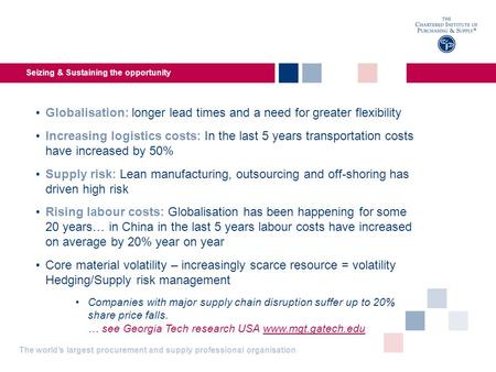 Seizing & Sustaining the opportunity Globalisation: longer lead times and a need for greater flexibility Increasing logistics costs: In the last 5 years.