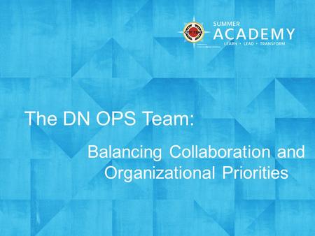 The DN OPS Team: Balancing Collaboration and Organizational Priorities.