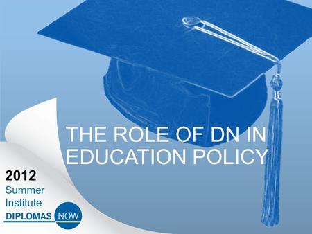 2012 Summer Institute THE ROLE OF DN IN EDUCATION POLICY.