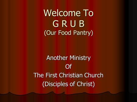 Welcome To G R U B (Our Food Pantry) Another Ministry Of The First Christian Church (Disciples of Christ)