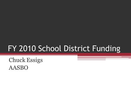 FY 2010 School District Funding Chuck Essigs AASBO.