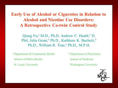 Early Use of Alcohol or Cigarettes in Relation to Alcohol and Nicotine Use Disorders: A Retrospective Co-twin Control Study Qiang Fu, a M.D., Ph.D. Andrew.