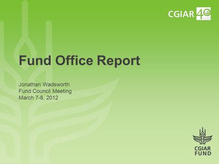 Fund Office Report Jonathan Wadsworth Fund Council Meeting March 7-8, 2012.
