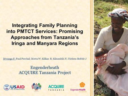 Integrating Family Planning into PMTCT Services: Promising Approaches from Tanzania’s Iringa and Manyara Regions Mwanga F; Paul Perchal; Motta W; Killian.