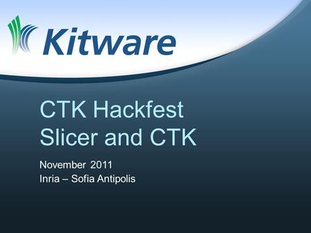 CTK Hackfest Slicer and CTK November 2011 Inria – Sofia Antipolis.