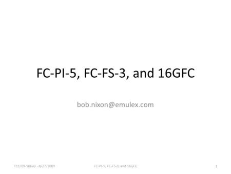 FC-PI-5, FC-FS-3, and 16GFC bob.nixon@emulex.com T11/09-506v0 - 8/27/2009 FC-PI-5, FC-FS-3, and 16GFC.