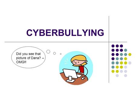 CYBERBULLYING Did you see that picture of Dana? – OMG!!
