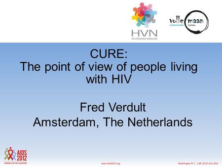 Washington D.C., USA, 22-27 July 2012www.aids2012.org CURE: The point of view of people living with HIV Fred Verdult Amsterdam, The Netherlands Your logo.